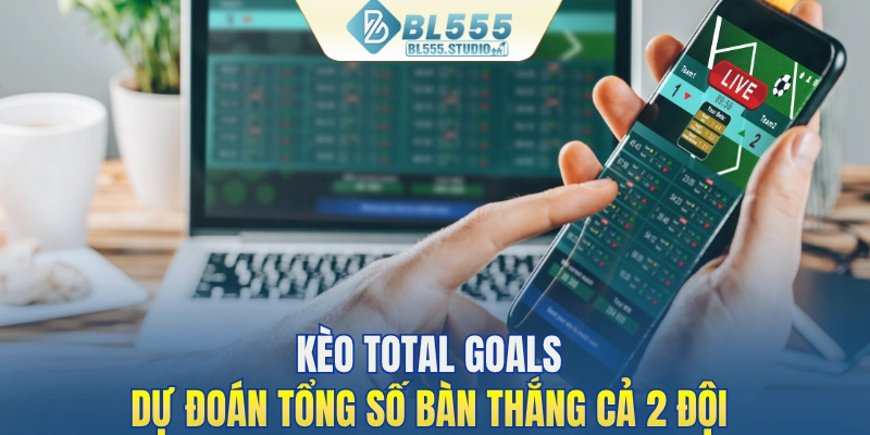 Kèo Total Goals dự đoán tổng số bàn thắng cả 2 đội