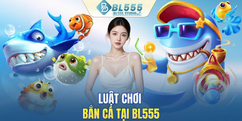 Luật chơi bắn cá tại BL555