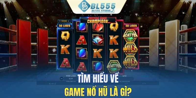 Tìm hiểu về game nổ hũ là gì?